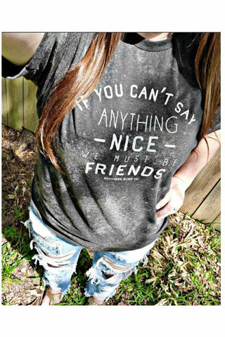 If You Can't Say Anything Nice... We Must Be Friends Tee